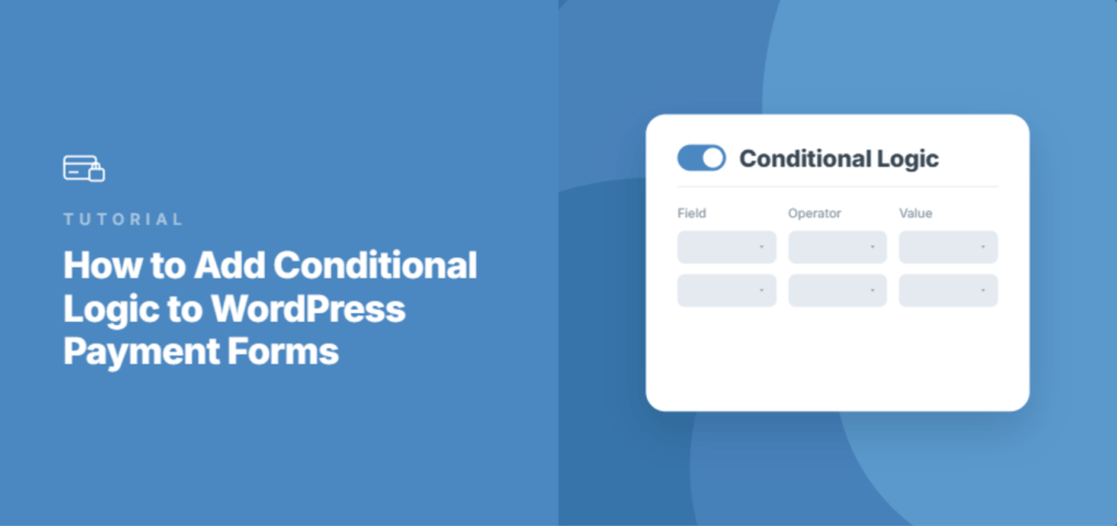 Couverture du tutoriel : le volet de gauche affiche une icône de portefeuille et le titre « Comment ajouter une logique conditionnelle aux formulaires de paiement WordPress » ; le volet de droite affiche une carte blanche arrondie intitulée « Logique conditionnelle » avec une disposition de formulaire simple.